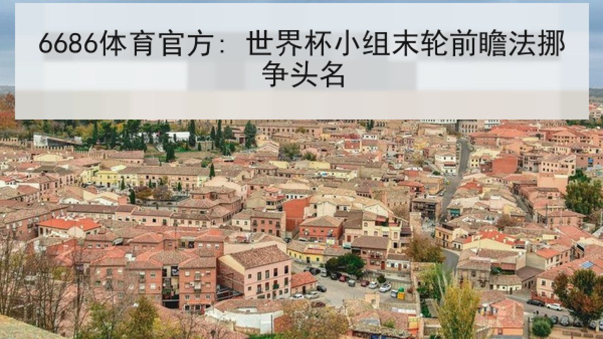 6686体育官方: 世界杯小组末轮前瞻法挪争头名